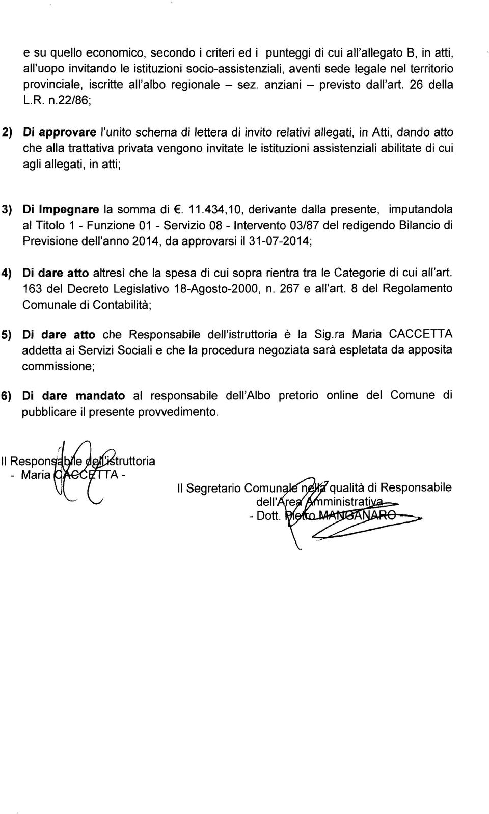 22/86; 2) Di approvare l'unito schema di lettera di invito relativi allegati, in Atti, dando atto che alla trattativa privata vengono invitate le istituzioni assistenziali abilitate di cui agli