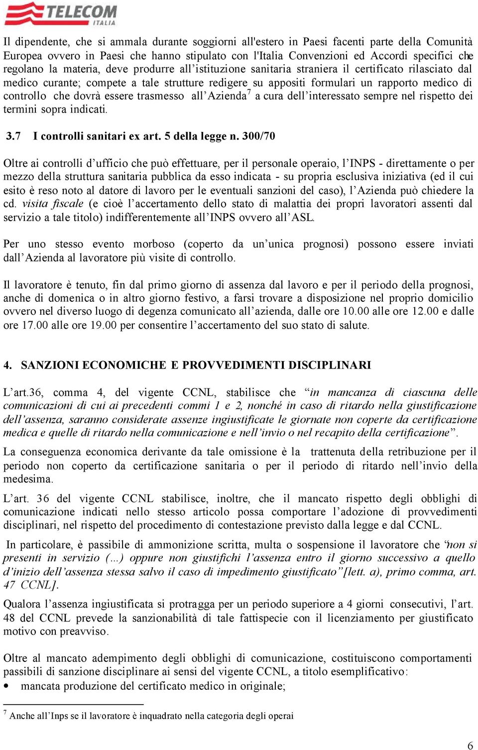 dovrà essere trasmesso all Azienda 7 a cura dell interessato sempre nel rispetto dei termini sopra indicati. 3.7 I controlli sanitari ex art. 5 della legge n.