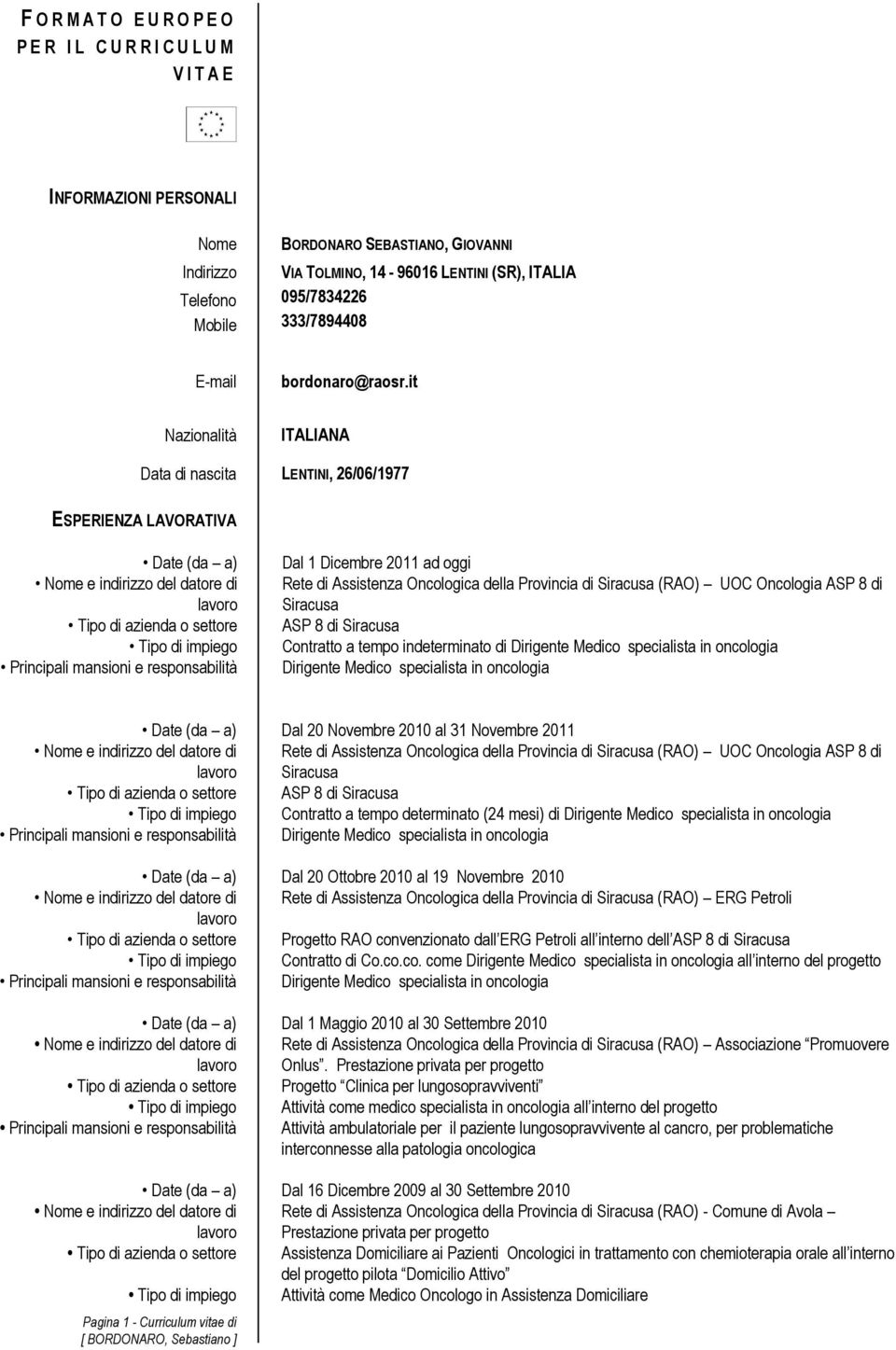 it Nazionalità ITALIANA Data di nascita LENTINI, 26/06/1977 ESPERIENZA LAVORATIVA Date (da a) Dal 1 Dicembre 2011 ad oggi Rete di Assistenza Oncologica della Provincia di Siracusa (RAO) UOC Oncologia