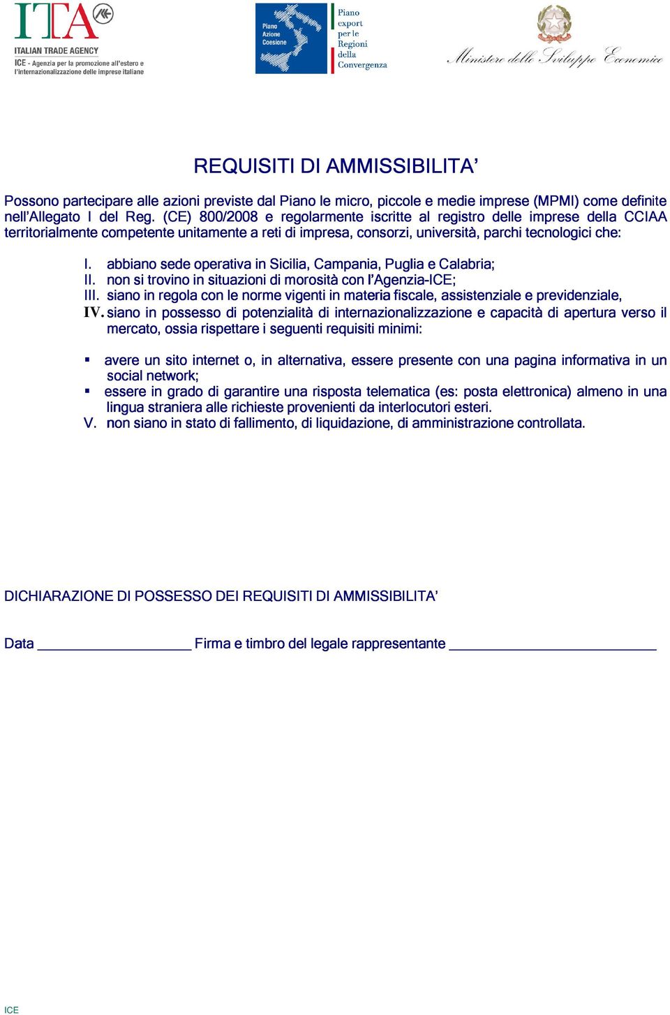 abbiano sede operativa in Sicilia, Campania, Puglia e Calabria; II. non si trovino in situazioni di morosità con l Agenzia-; III.