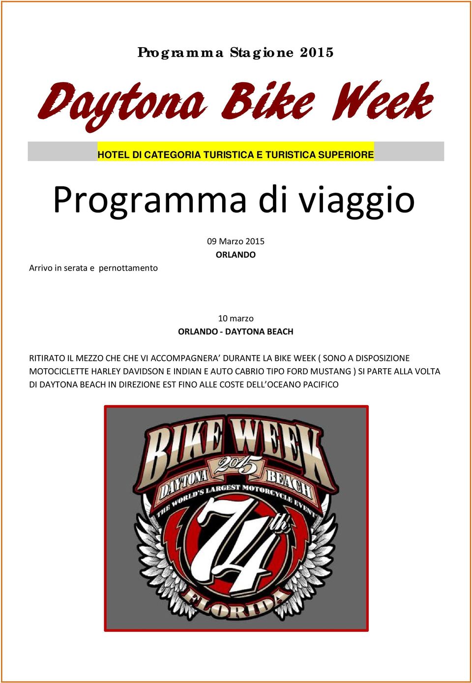 MEZZO CHE CHE VI ACCOMPAGNERA DURANTE LA BIKE WEEK ( SONO A DISPOSIZIONE MOTOCICLETTE HARLEY DAVIDSON E INDIAN E