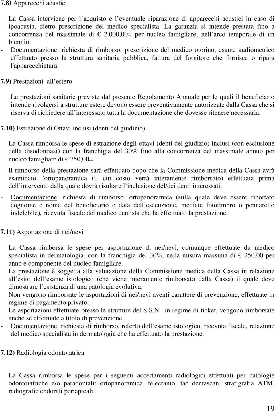 - Documentazione: richiesta di rimborso, prescrizione del medico otorino, esame audiometrico effettuato presso la struttura sanitaria pubblica, fattura del fornitore che fornisce o ripara