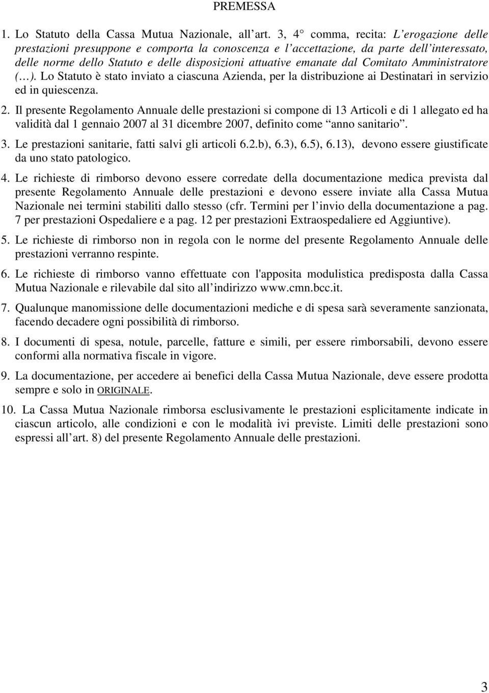 dal Comitato Amministratore ( ). Lo Statuto è stato inviato a ciascuna Azienda, per la distribuzione ai Destinatari in servizio ed in quiescenza. 2.