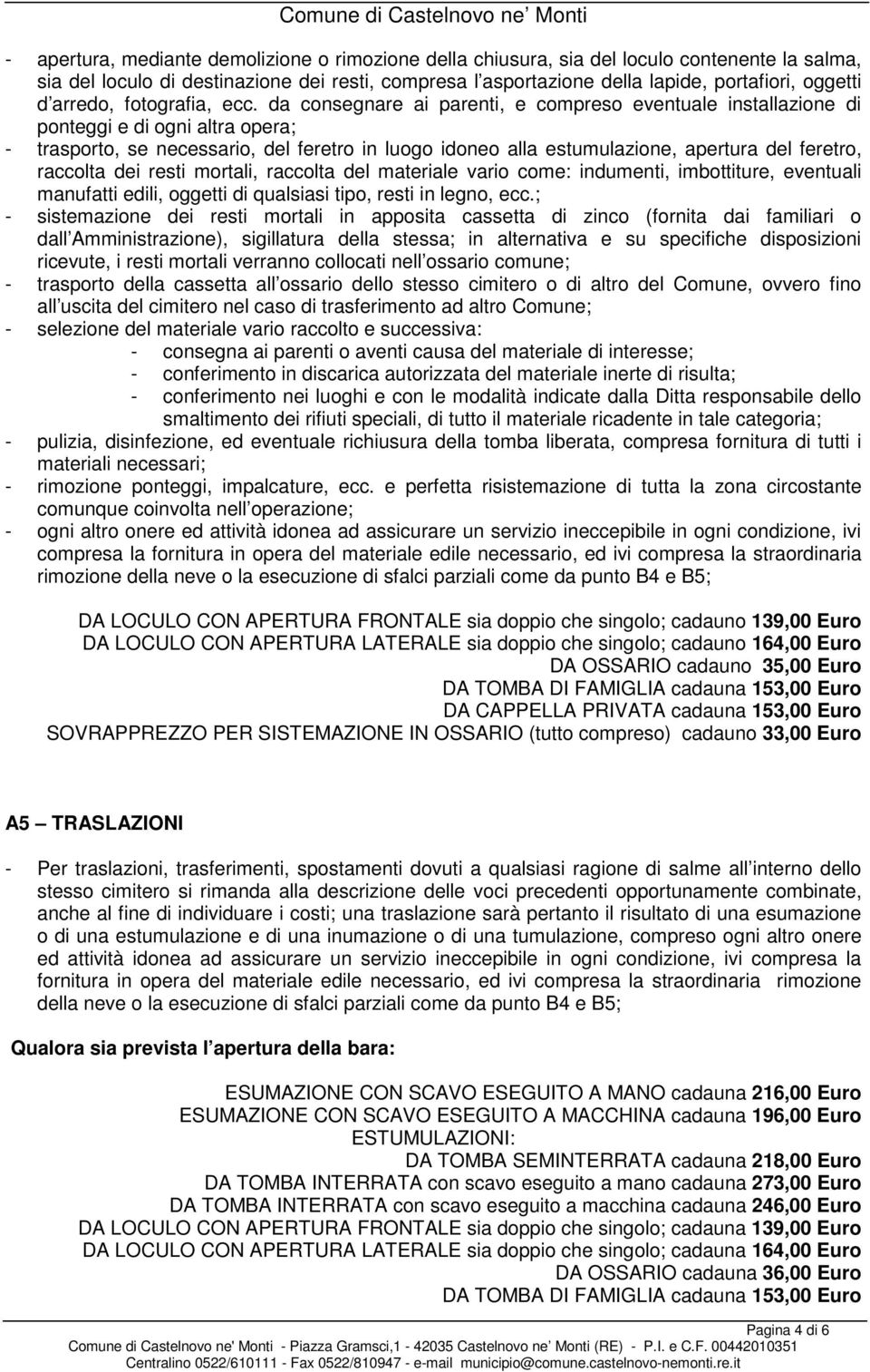 da consegnare ai parenti, e compreso eventuale installazione di ponteggi e di ogni altra opera; - trasporto, se necessario, del feretro in luogo idoneo alla estumulazione, apertura del feretro,