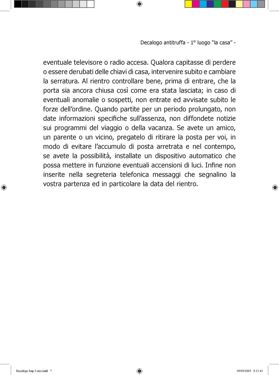 ordine. Quando partite per un periodo prolungato, non date informazioni specifiche sull assenza, non diffondete notizie sui programmi del viaggio o della vacanza.