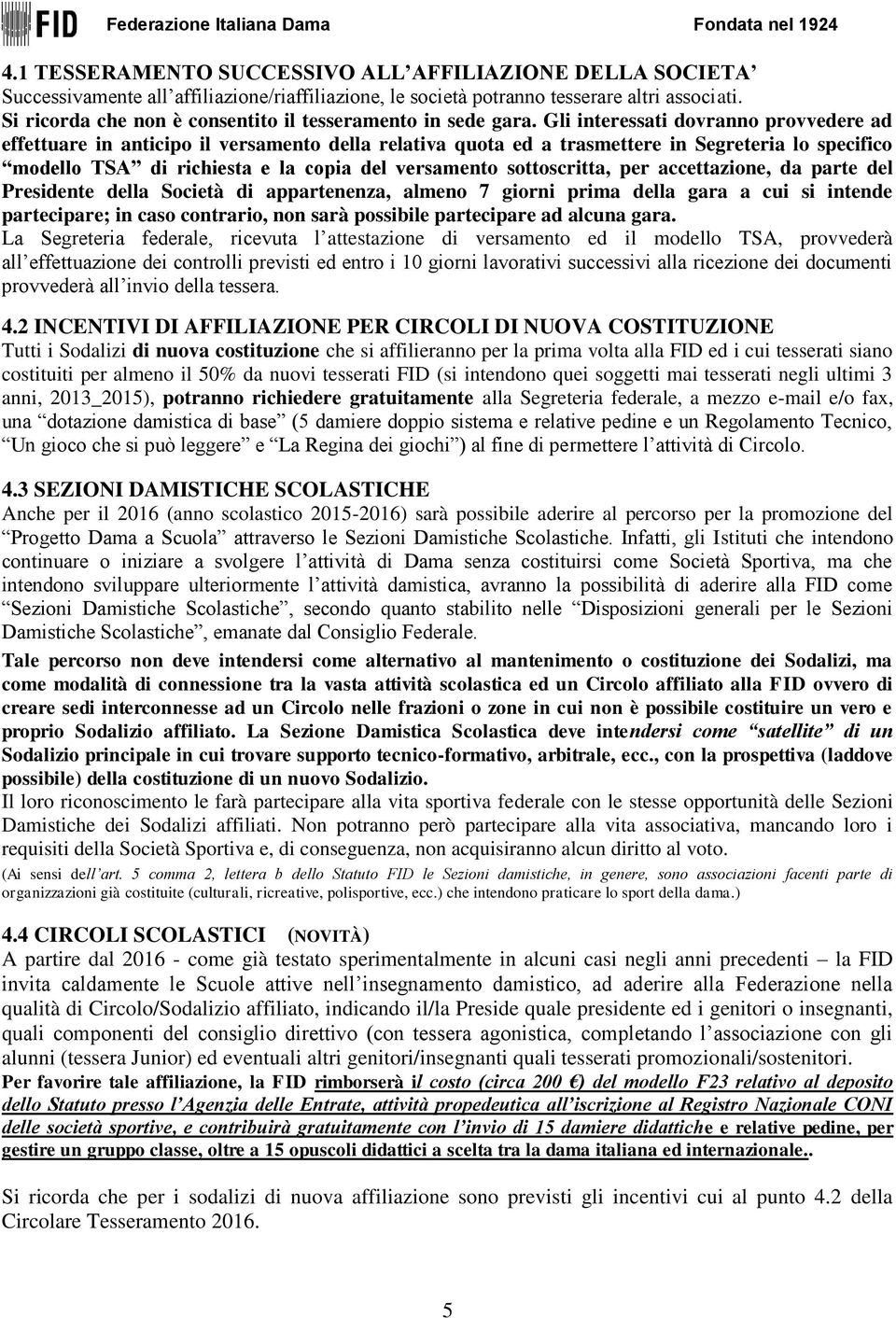 Gli interessati dovranno provvedere ad effettuare in anticipo il versamento della relativa quota ed a trasmettere in Segreteria lo specifico modello TSA di richiesta e la copia del versamento