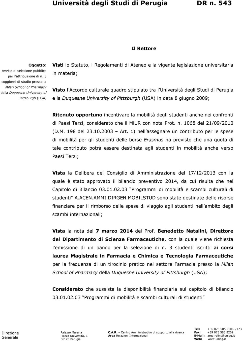 Visto l Accordo culturale quadro stipulato tra l Università degli Studi di Perugia e la Duquesne University of Pittsburgh (USA) in data 8 giugno 2009; Ritenuto opportuno incentivare la mobilità degli