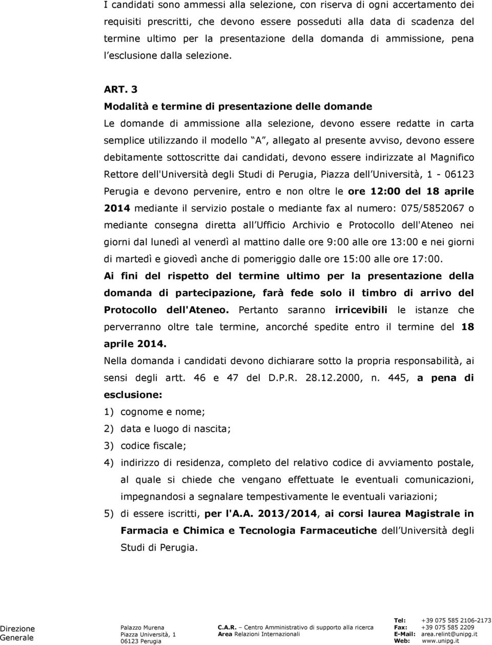 3 Modalità e termine di presentazione delle domande Le domande di ammissione alla selezione, devono essere redatte in carta semplice utilizzando il modello A, allegato al presente avviso, devono