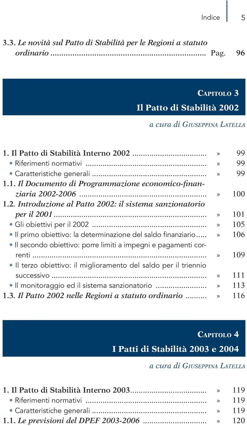 ..» 101 Gli obiettivi per il 2002...» 105 Il primo obiettivo: la determinazione del saldo finanziario...» 106 Il secondo obiettivo: porre limiti a impegni e pagamenti correnti.