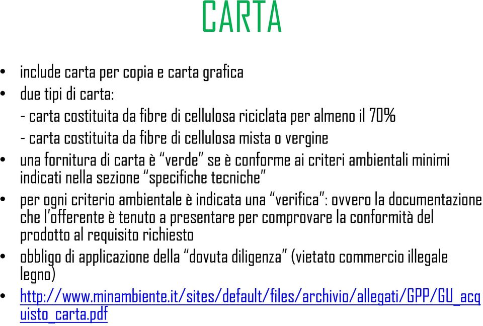 ambientale è indicata una verifica : ovvero la documentazione che l offerente è tenuto a presentare per comprovare la conformità del prodotto al requisito richiesto