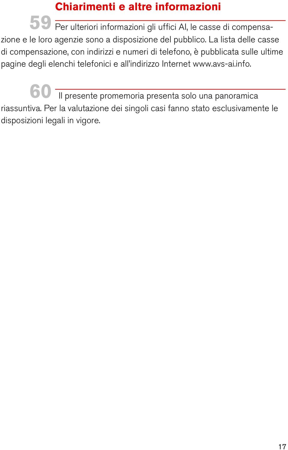 La lista delle casse di compensazione, con indirizzi e numeri di telefono, è pubblicata sulle ultime pagine degli elenchi