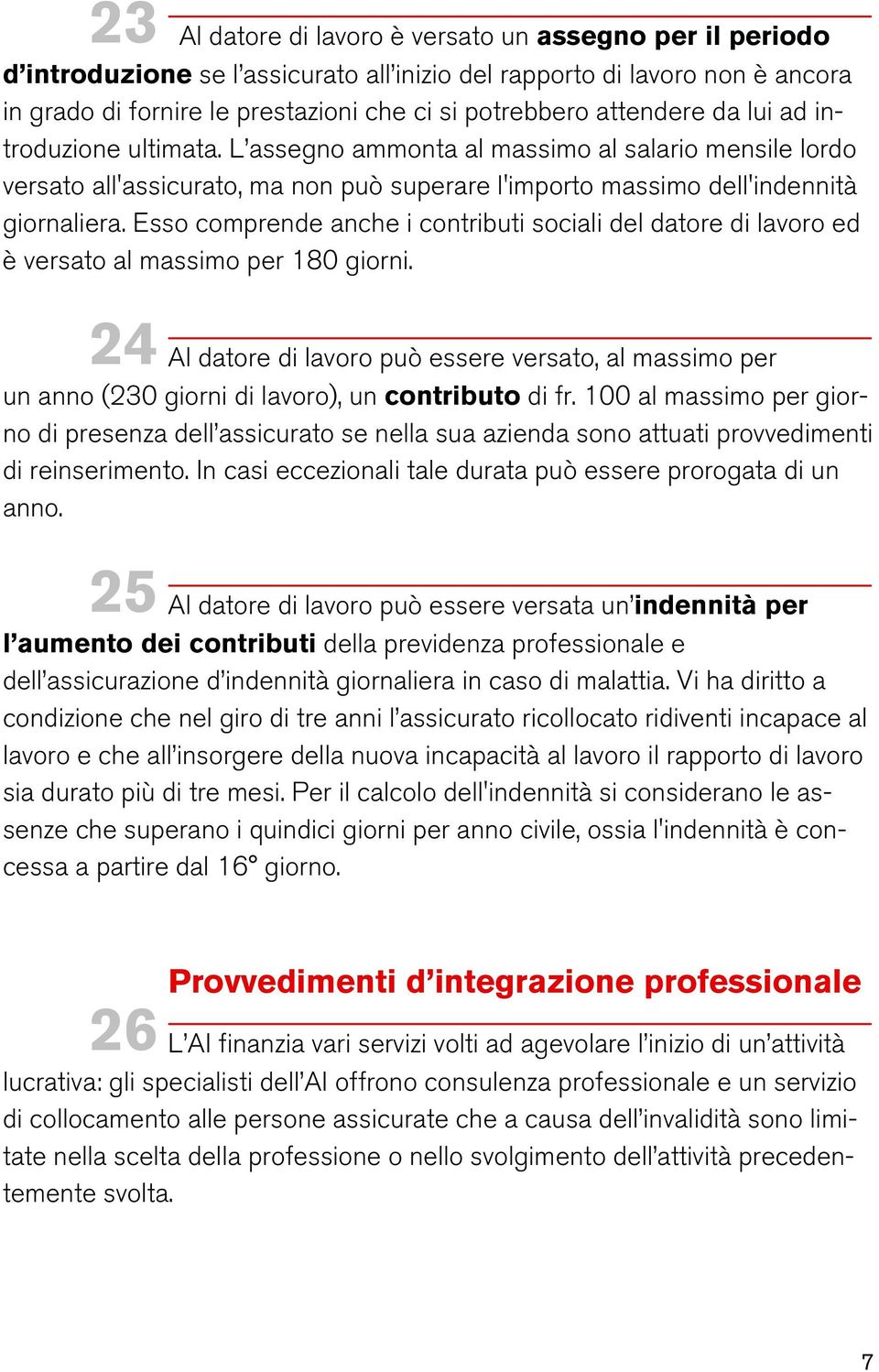 Esso comprende anche i contributi sociali del datore di lavoro ed è versato al massimo per 180 giorni.