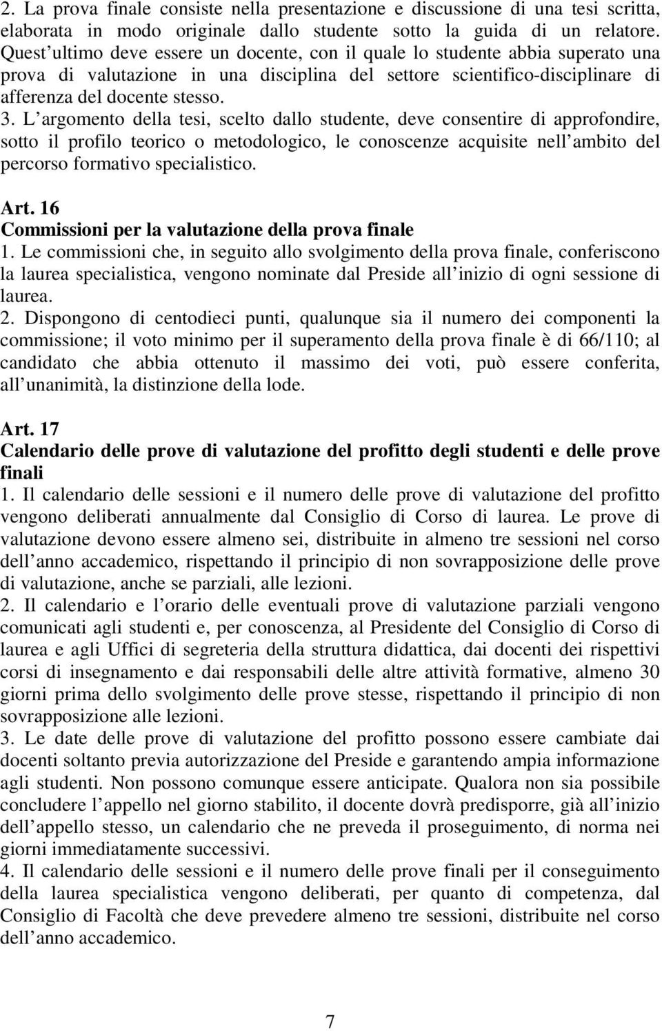 L argomento della tesi, scelto dallo studente, deve consentire di approfondire, sotto il profilo teorico o metodologico, le conoscenze acquisite nell ambito del percorso formativo specialistico. Art.