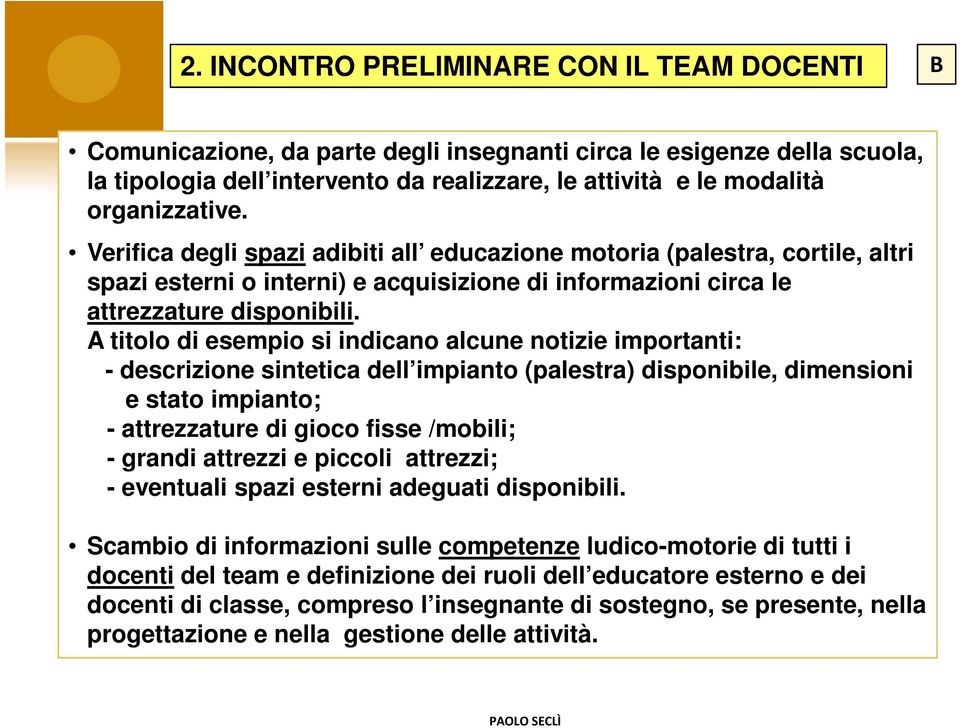 A titolo di esempio si indicano alcune notizie importanti: - descrizione sintetica dell impianto (palestra) disponibile, dimensioni e stato impianto; - attrezzature di gioco fisse /mobili; - grandi