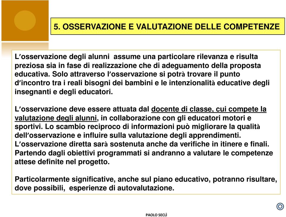 L osservazione deve essere attuata dal docente di classe, cui compete la valutazione degli alunni, in collaborazione con gli educatori motori e sportivi.