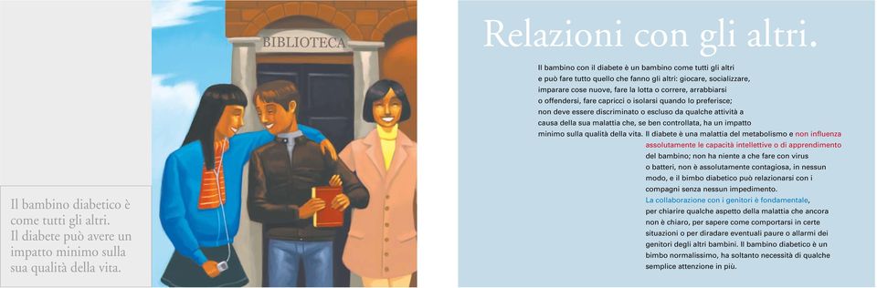 fare capricci o isolarsi quando lo preferisce; non deve essere discriminato o escluso da qualche attività a causa della sua malattia che, se ben controllata, ha un impatto minimo sulla qualità della