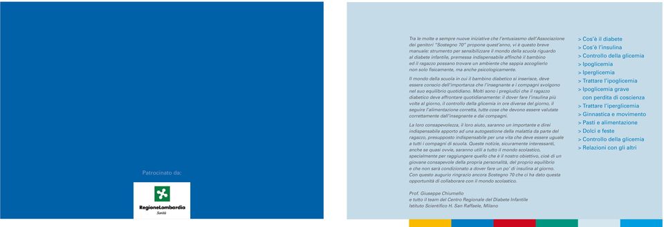 psicologicamente. Il mondo della scuola in cui il bambino diabetico si inserisce, deve essere conscio dell importanza che l insegnante e i compagni svolgono nel suo equilibrio quotidiano.