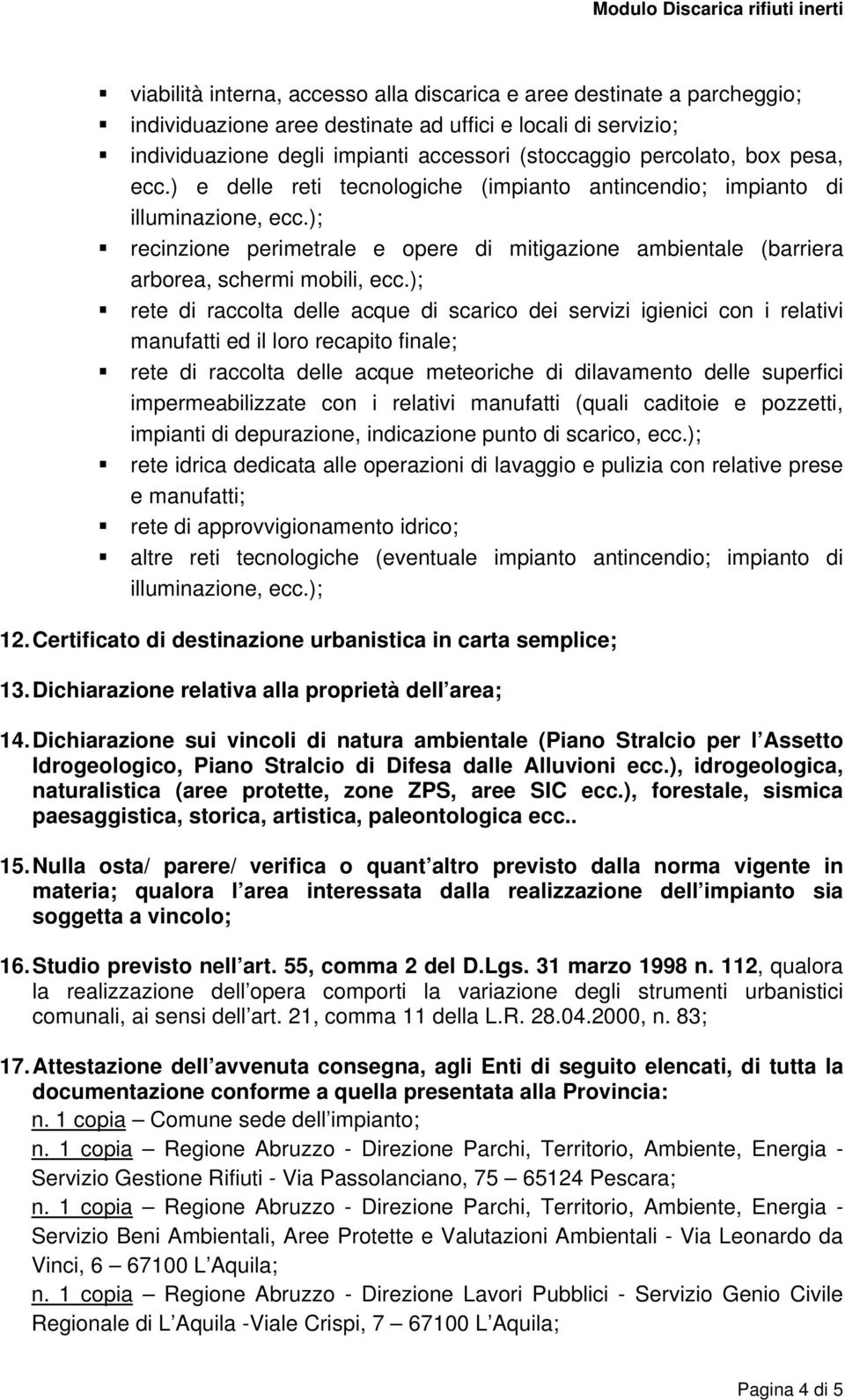 ); rete di raccolta delle acque di scarico dei servizi igienici con i relativi manufatti ed il loro recapito finale; rete di raccolta delle acque meteoriche di dilavamento delle superfici