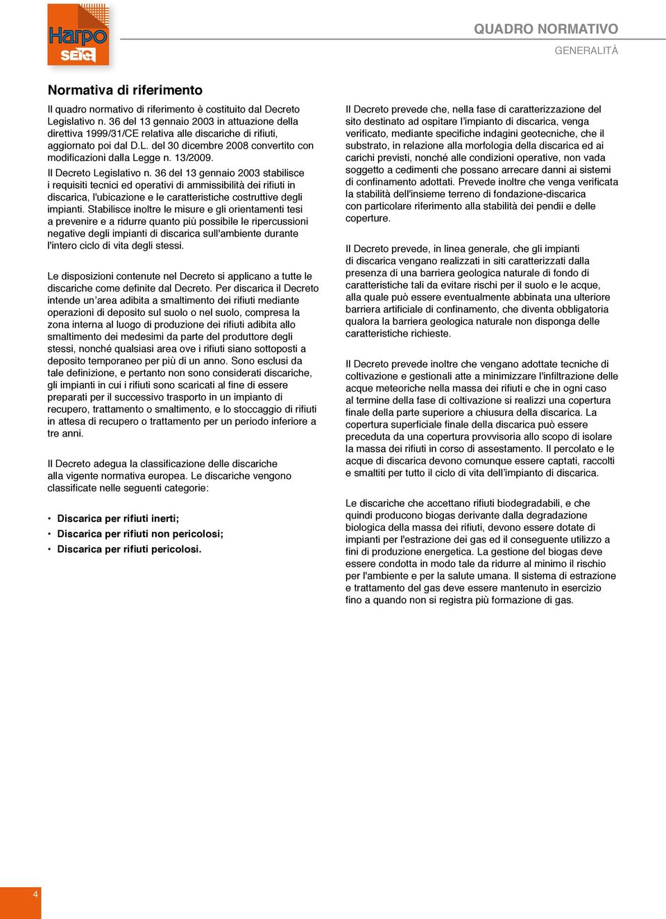 Il Decreto Legislativo n. del gennaio 00 stabilisce i requisiti tecnici ed operativi di ammissibilità dei rifiuti in discarica, l'ubicazione e le caratteristiche costruttive degli impianti.