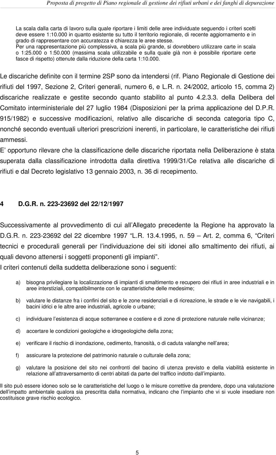 Per una rappresentazione più complessiva, a scala più grande, si dovrebbero utilizzare carte in scala o 1:25.000 o 1:50.