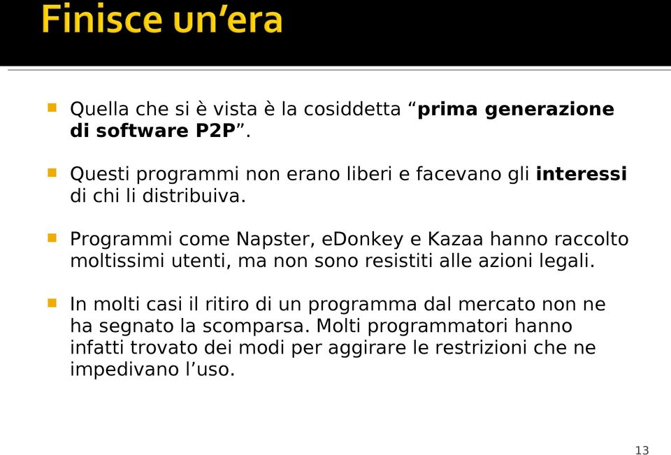 Programmi come Napster, edonkey e Kazaa hanno raccolto moltissimi utenti, ma non sono resistiti alle azioni legali.