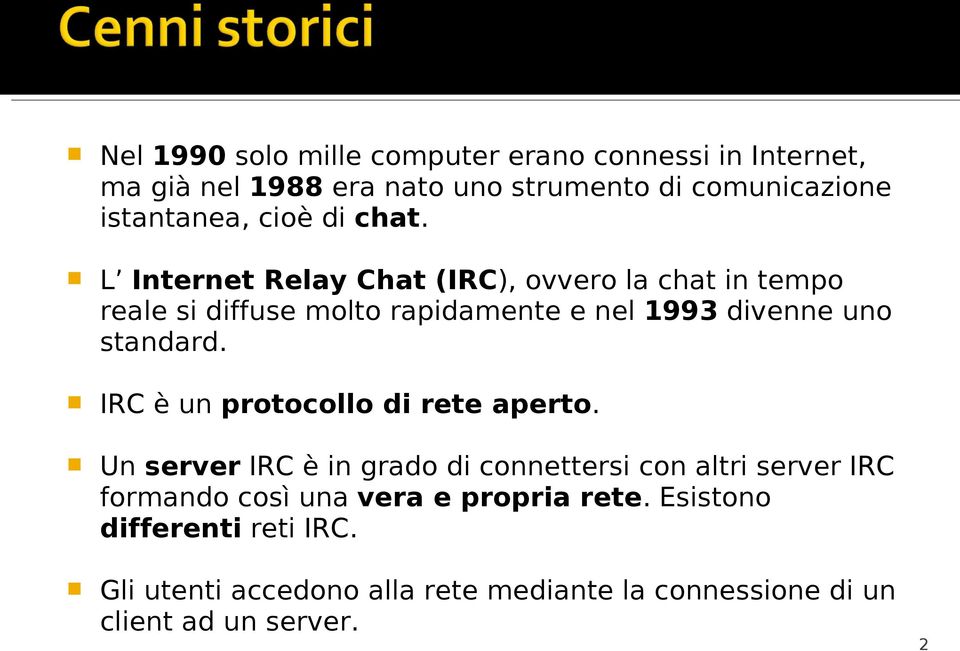 L Internet Relay Chat (IRC), ovvero la chat in tempo reale si diffuse molto rapidamente e nel 1993 divenne uno standard.