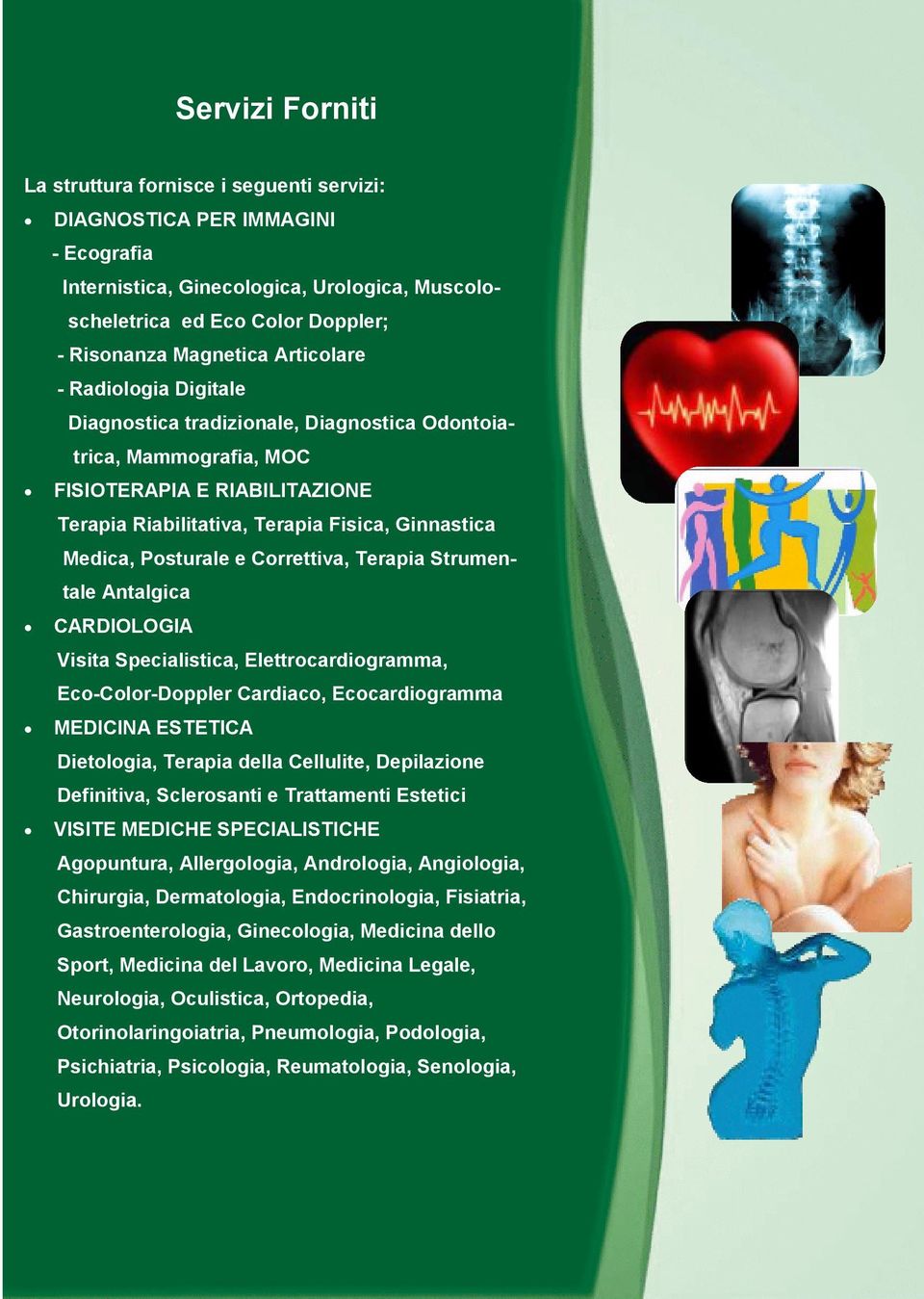 Posturale e Correttiva, Terapia Strumentale Antalgica CARDIOLOGIA Visita Specialistica, Elettrocardiogramma, Eco-Color-Doppler Cardiaco, Ecocardiogramma MEDICINA ESTETICA Dietologia, Terapia della