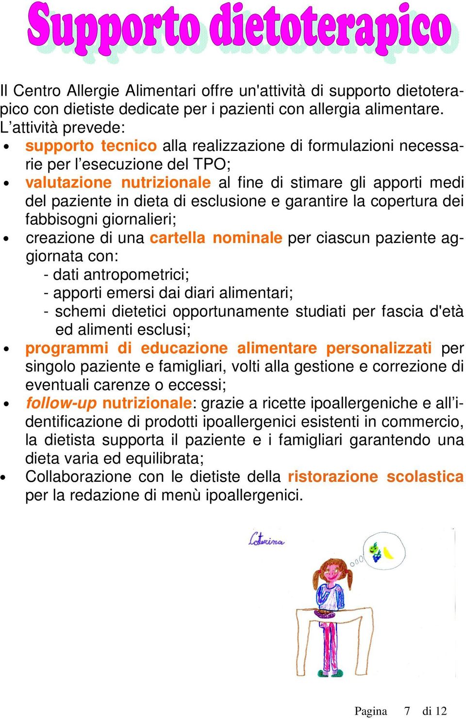 esclusione e garantire la copertura dei fabbisogni giornalieri; creazione di una cartella nominale per ciascun paziente aggiornata con: - dati antropometrici; - apporti emersi dai diari alimentari; -