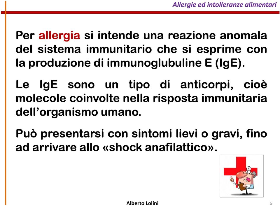 Le IgE sono un tipo di anticorpi, cioè molecole coinvolte nella risposta