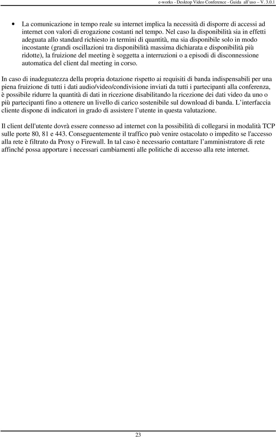 e disponibilità più ridotte), la fruizione del meeting è soggetta a interruzioni o a episodi di disconnessione automatica del client dal meeting in corso.