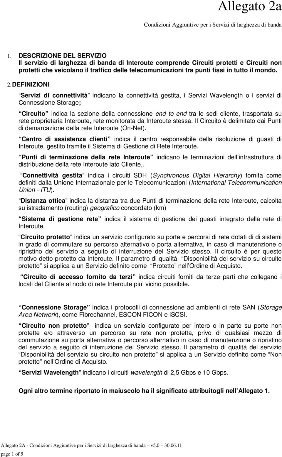 DEFINIZIONI Servizi di connettività indicano la connettività gestita, i Servizi Wavelength o i servizi di Connessione Storage; Circuito indica la sezione della connessione end to end tra le sedi