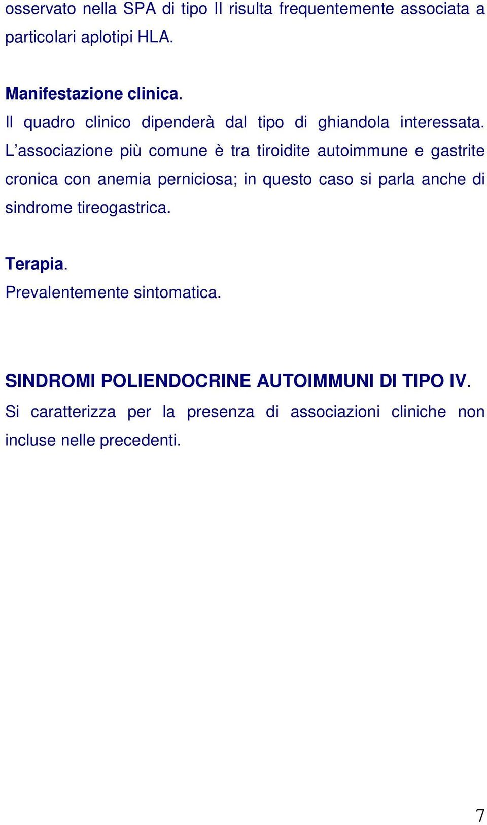 L associazione più comune è tra tiroidite autoimmune e gastrite cronica con anemia perniciosa; in questo caso si parla anche