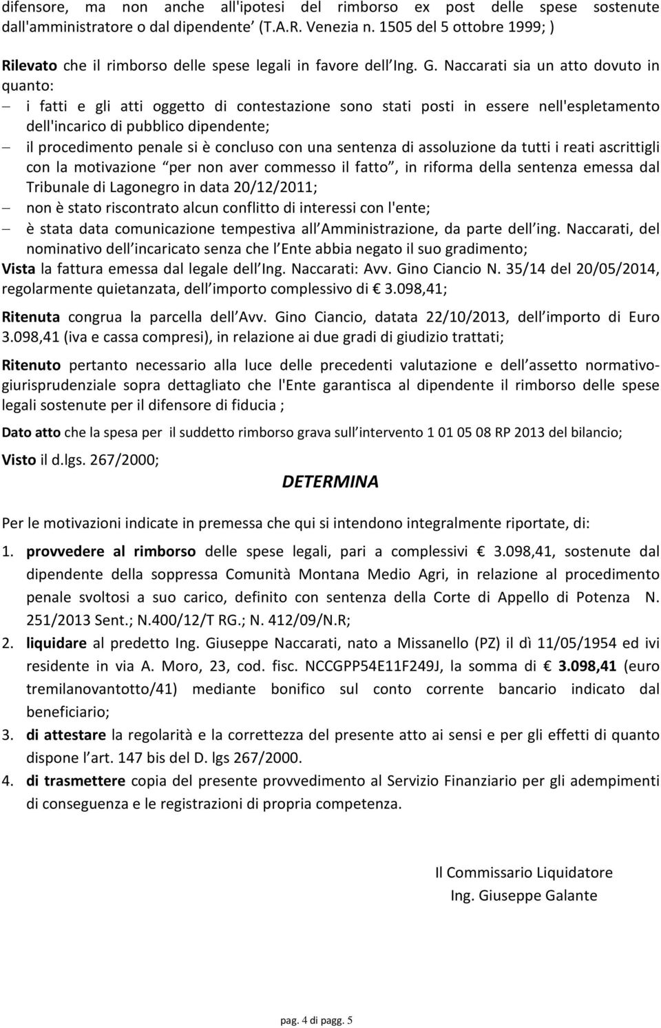 Naccarati sia un atto dovuto in quanto: i fatti e gli atti oggetto di contestazione sono stati posti in essere nell'espletamento dell'incarico di pubblico dipendente; il procedimento penale si è