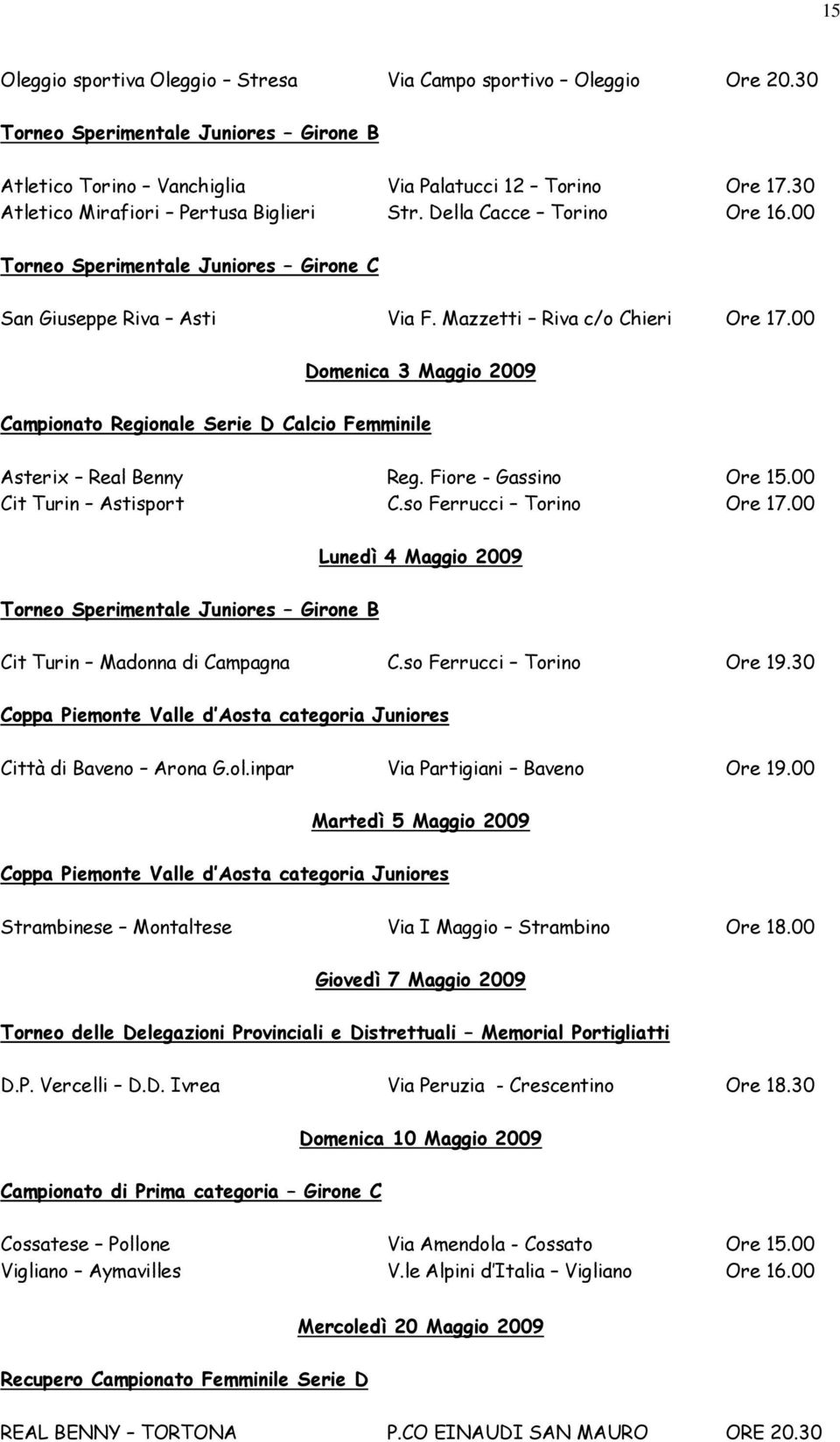 00 Domenica 3 Maggio 2009 Campionato Regionale Serie D Calcio Femminile Asterix Real Benny Reg. Fiore - Gassino Ore 15.00 Cit Turin Astisport C.so Ferrucci Torino Ore 17.