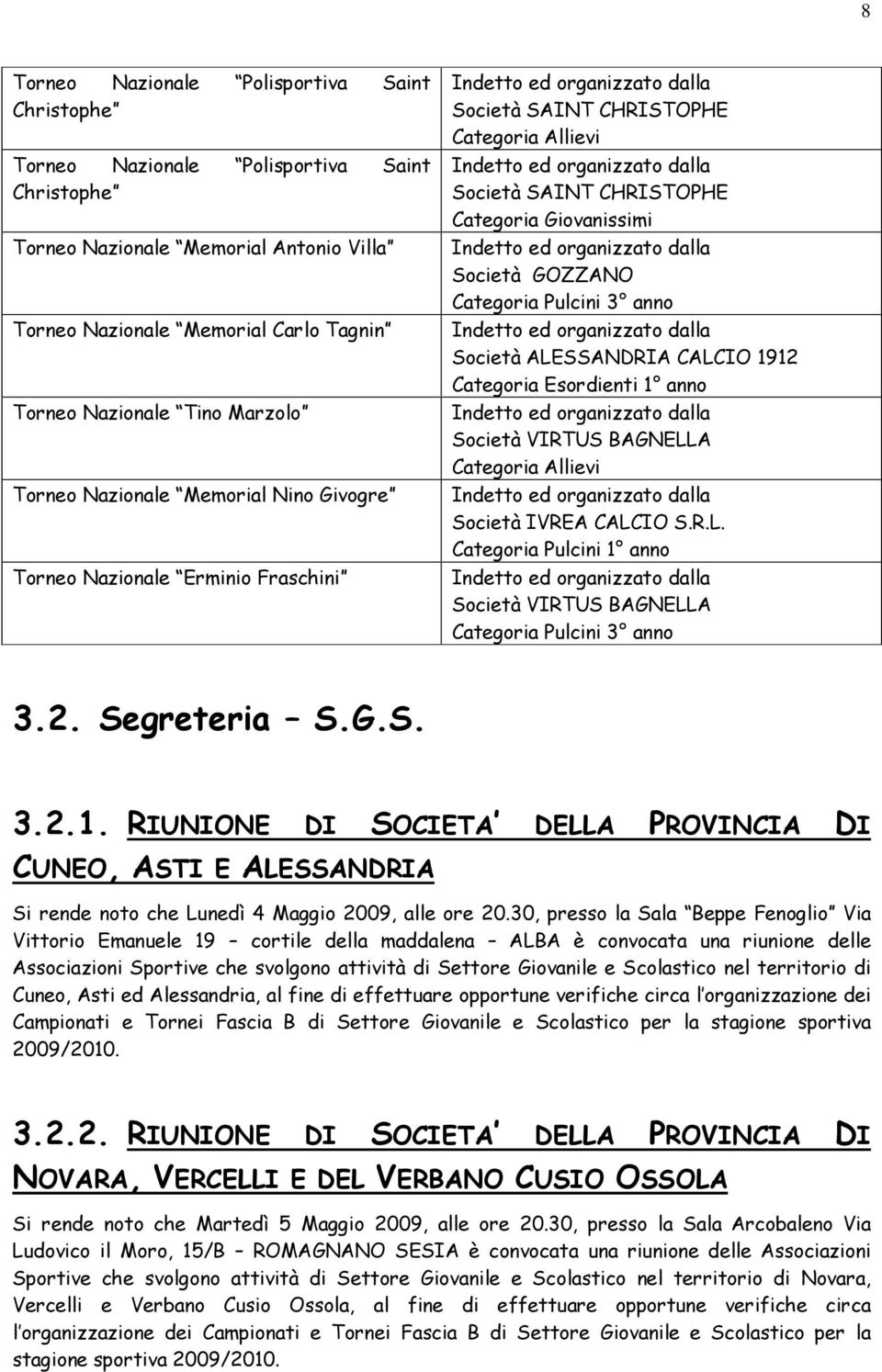 CHRISTOPHE Categoria Giovanissimi Indetto ed organizzato dalla Società GOZZANO Categoria Pulcini 3 anno Indetto ed organizzato dalla Società ALESSANDRIA CALCIO 1912 Categoria Esordienti 1 anno