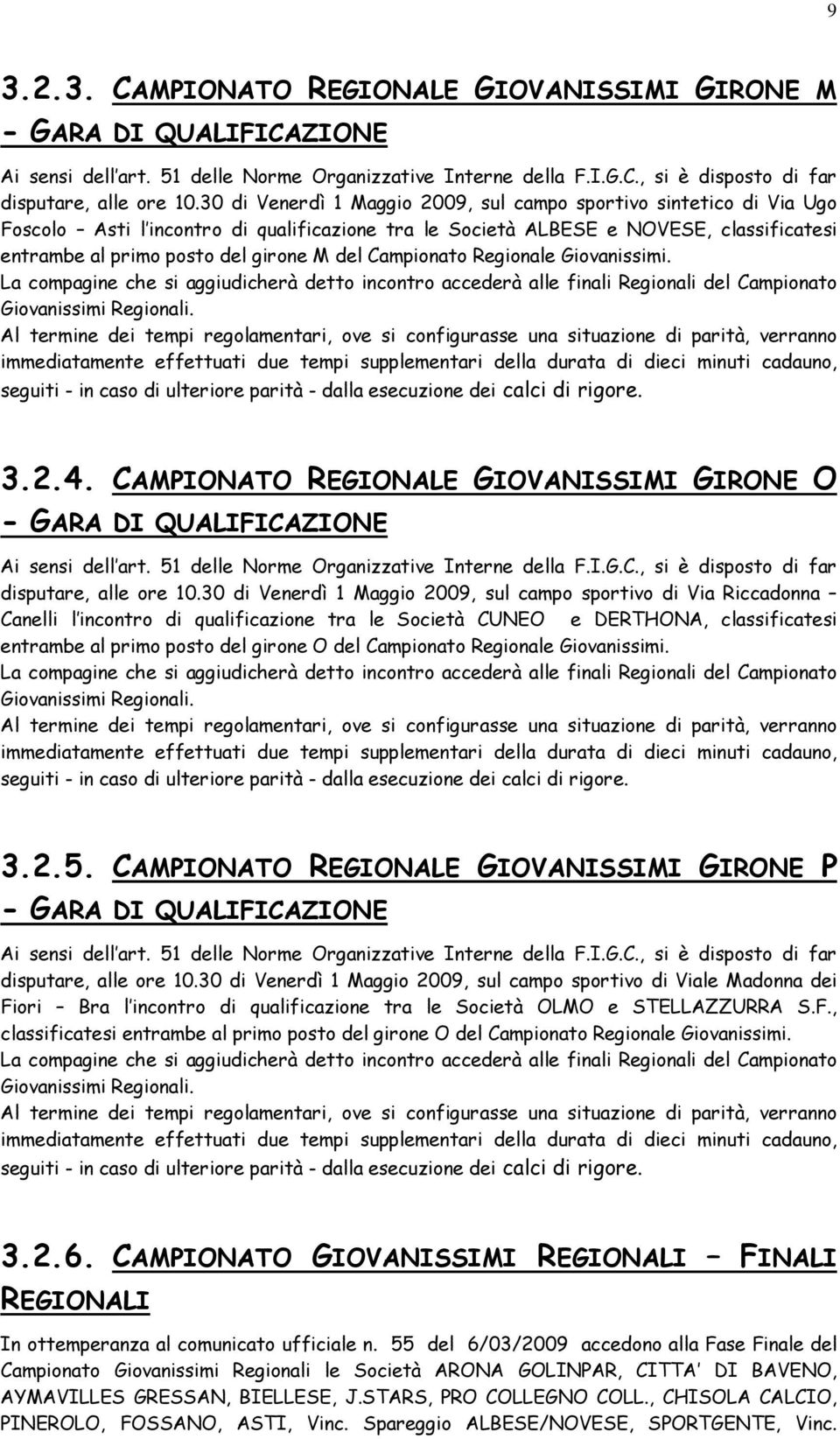 Campionato Regionale Giovanissimi. La compagine che si aggiudicherà detto incontro accederà alle finali Regionali del Campionato Giovanissimi Regionali.