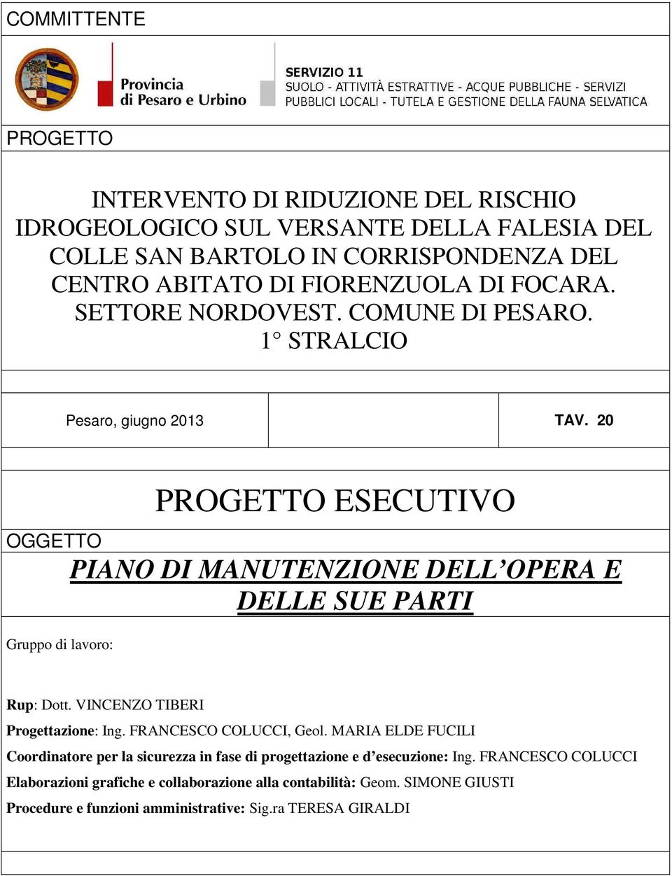 20 PROGETTO ESECUTIVO OGGETTO PIANO DI MANUTENZIONE DELL OPERA E DELLE SUE PARTI Gruppo di lavoro: Rup: Dott. VINCENZO TIBERI Progettazione: Ing.