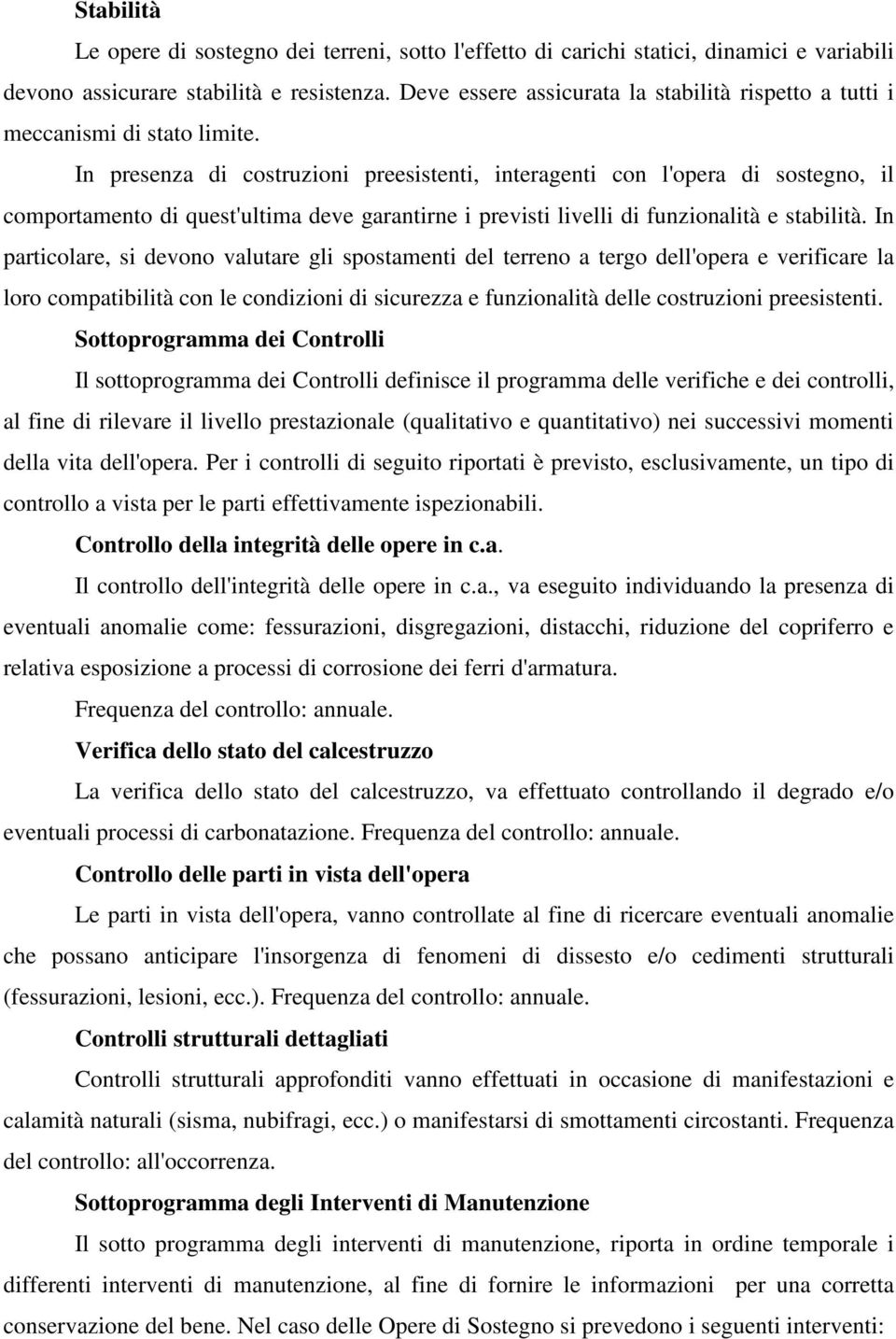 In presenza di costruzioni preesistenti, interagenti con l'opera di sostegno, il comportamento di quest'ultima deve garantirne i previsti livelli di funzionalità e stabilità.