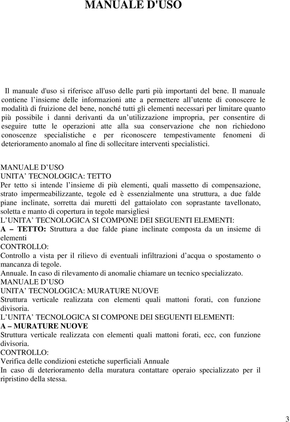 danni derivanti da un utilizzazione impropria, per consentire di eseguire tutte le operazioni atte alla sua conservazione che non richiedono conoscenze specialistiche e per riconoscere