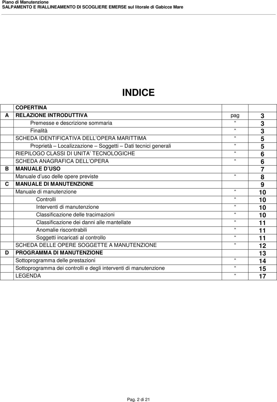 Controlli 10 Interventi di manutenzione 10 Classificazione delle tracimazioni 10 Classificazione dei danni alle mantellate 11 Anomalie riscontrabili 11 Soggetti incaricati al controllo 11