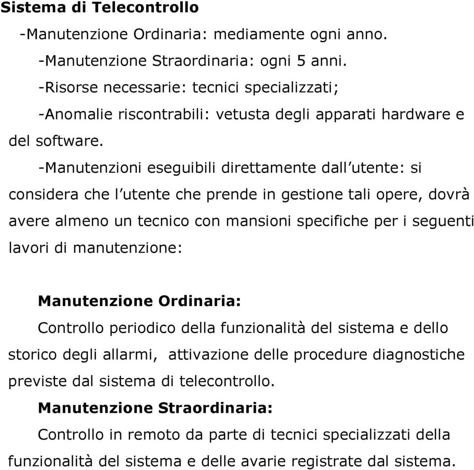 -Manutenzioni eseguibili direttamente dall utente: si considera che l utente che prende in gestione tali opere, dovrà avere almeno un tecnico con mansioni specifiche per i seguenti lavori di