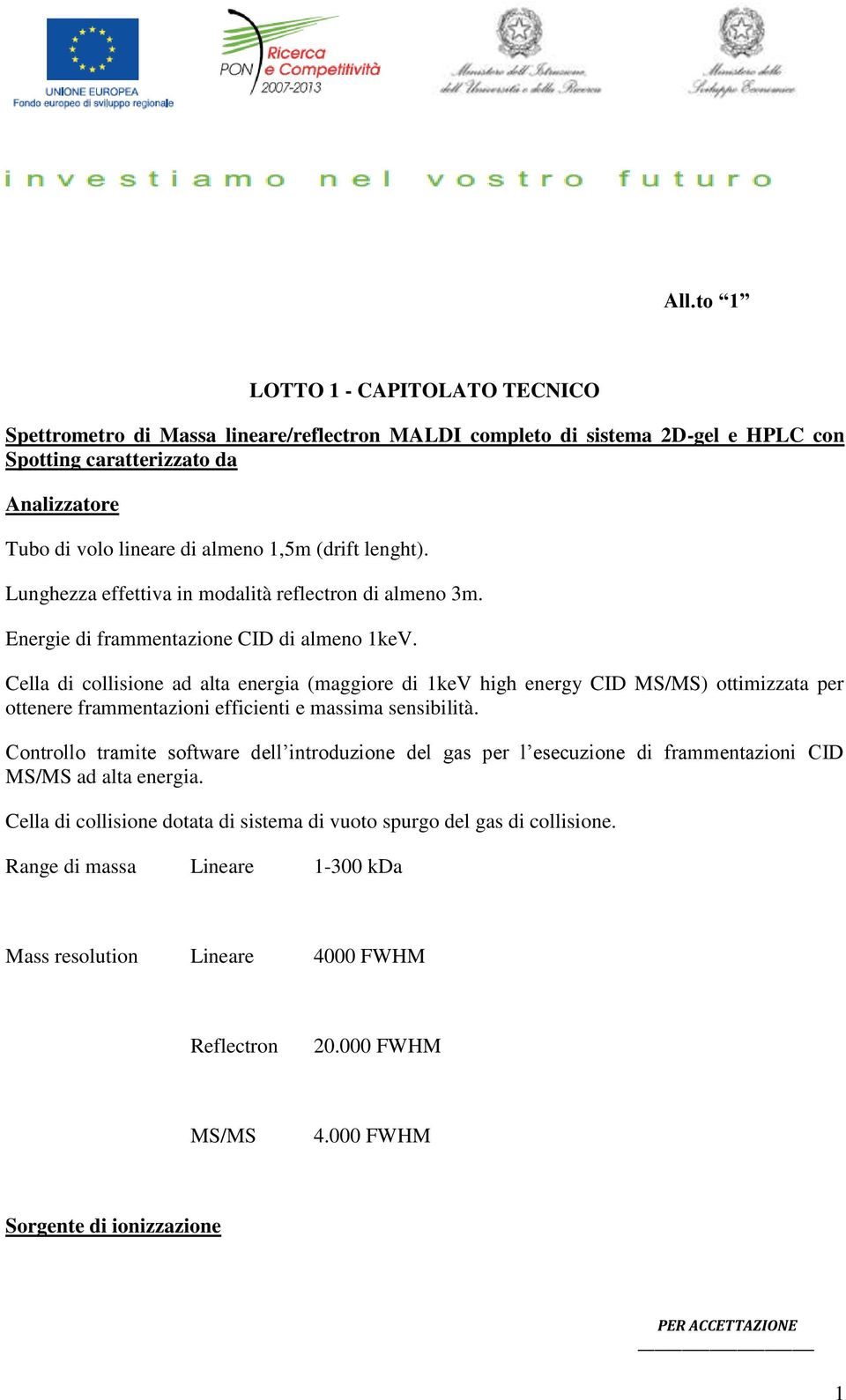 (drift lenght). Lunghezza effettiva in modalità reflectron di almeno 3m. Energie di frammentazione CID di almeno 1keV.