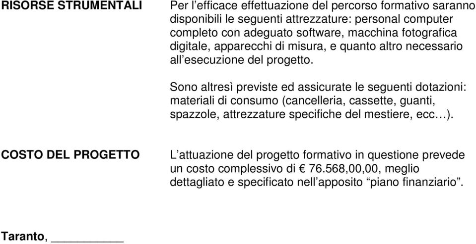 Sono altresì previste ed assicurate le seguenti dotazioni: materiali di consumo (cancelleria, cassette, guanti, spazzole, attrezzature specifiche del