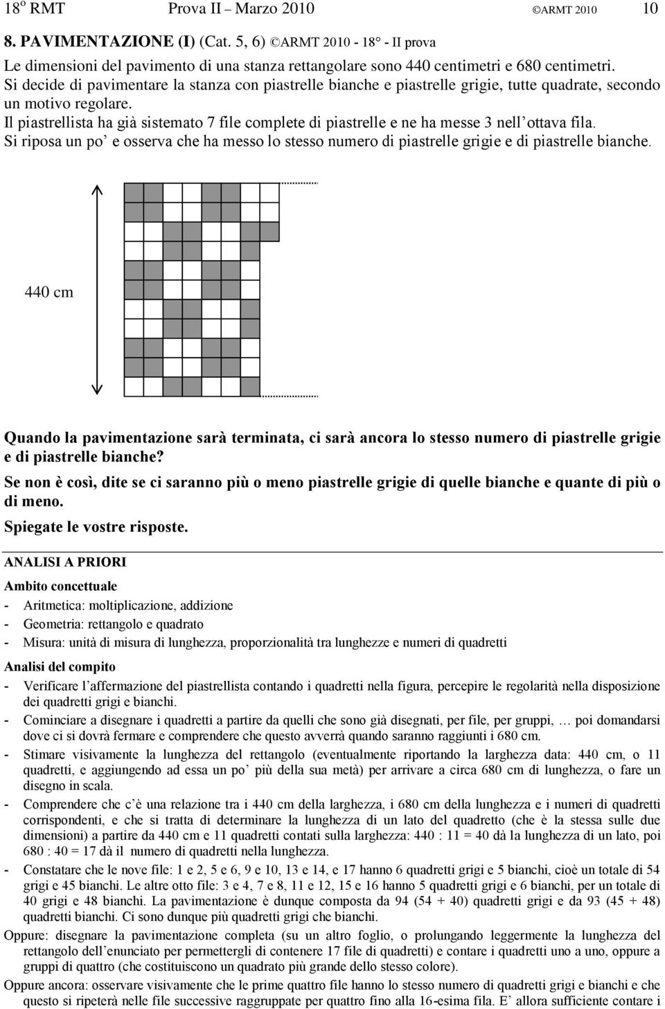 Il piastrellista ha già sistemato 7 file complete di piastrelle e ne ha messe 3 nell ottava fila. Si riposa un po e osserva che ha messo lo stesso numero di piastrelle grigie e di piastrelle bianche.