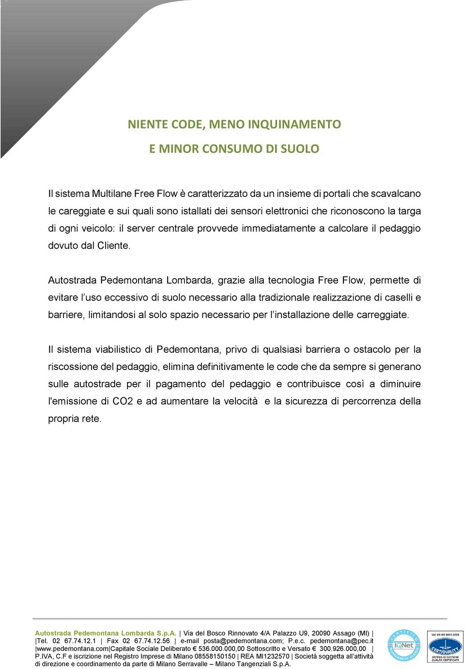 Autostrada Pedemontana Lombarda, grazie alla tecnologia Free Flow, permette di evitare l uso eccessivo di suolo necessario alla tradizionale realizzazione di caselli e barriere, limitandosi al solo