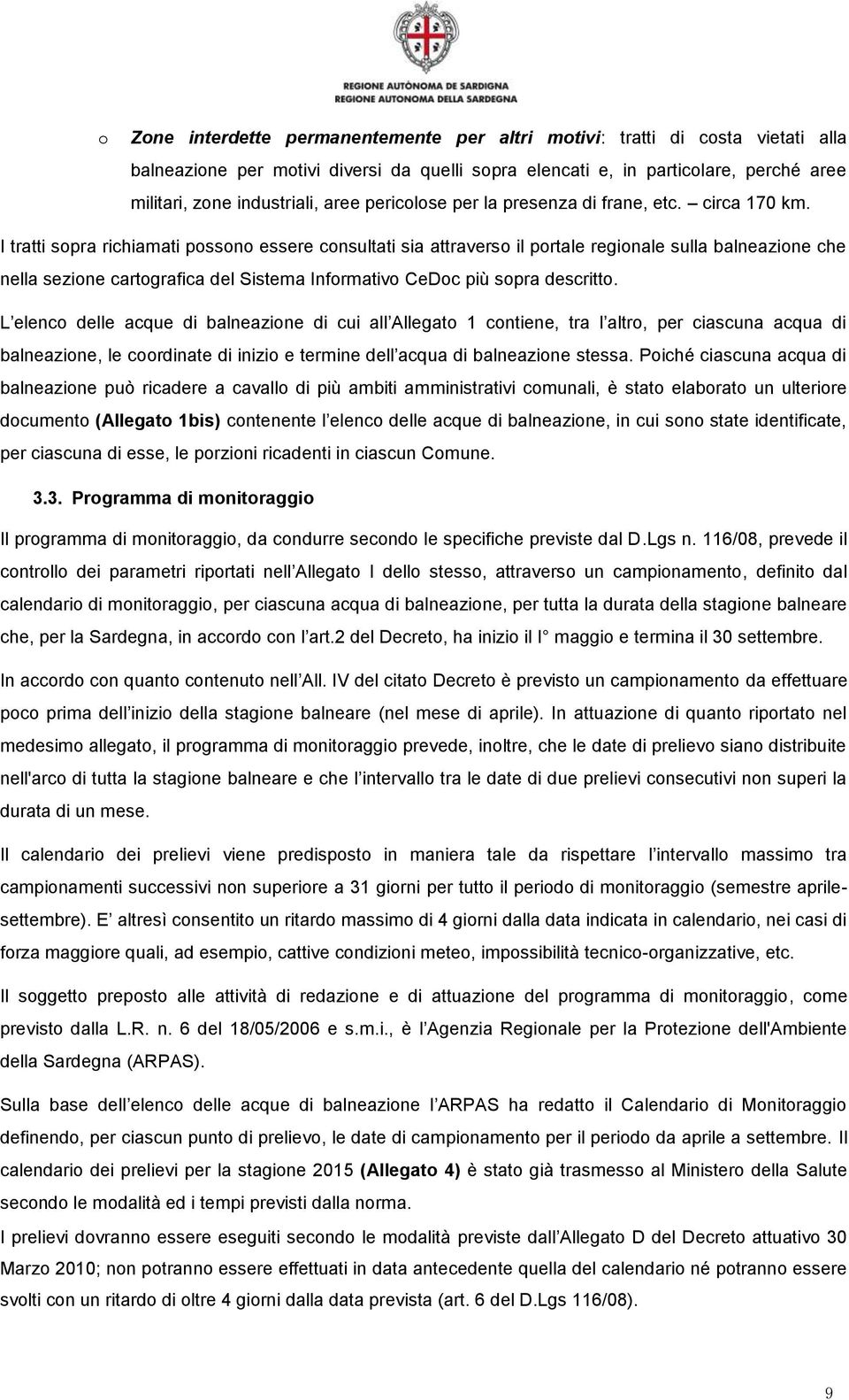 I tratti sopra richiamati possono essere consultati sia attraverso il portale regionale sulla balneazione che nella sezione cartografica del Sistema Informativo CeDoc più sopra descritto.