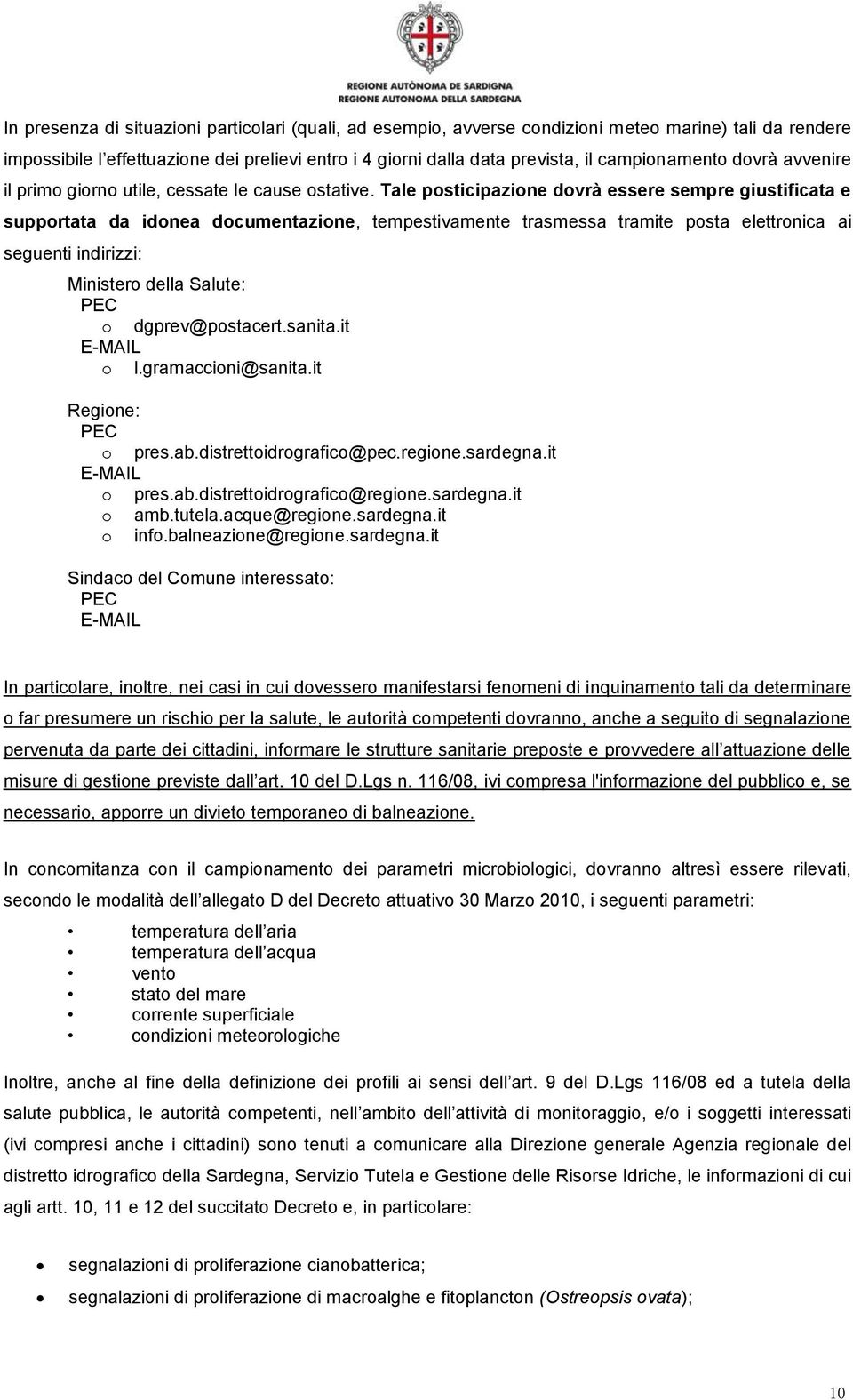 Tale posticipazione dovrà essere sempre giustificata e supportata da idonea documentazione, tempestivamente trasmessa tramite posta elettronica ai seguenti indirizzi: Ministero della Salute: PEC o