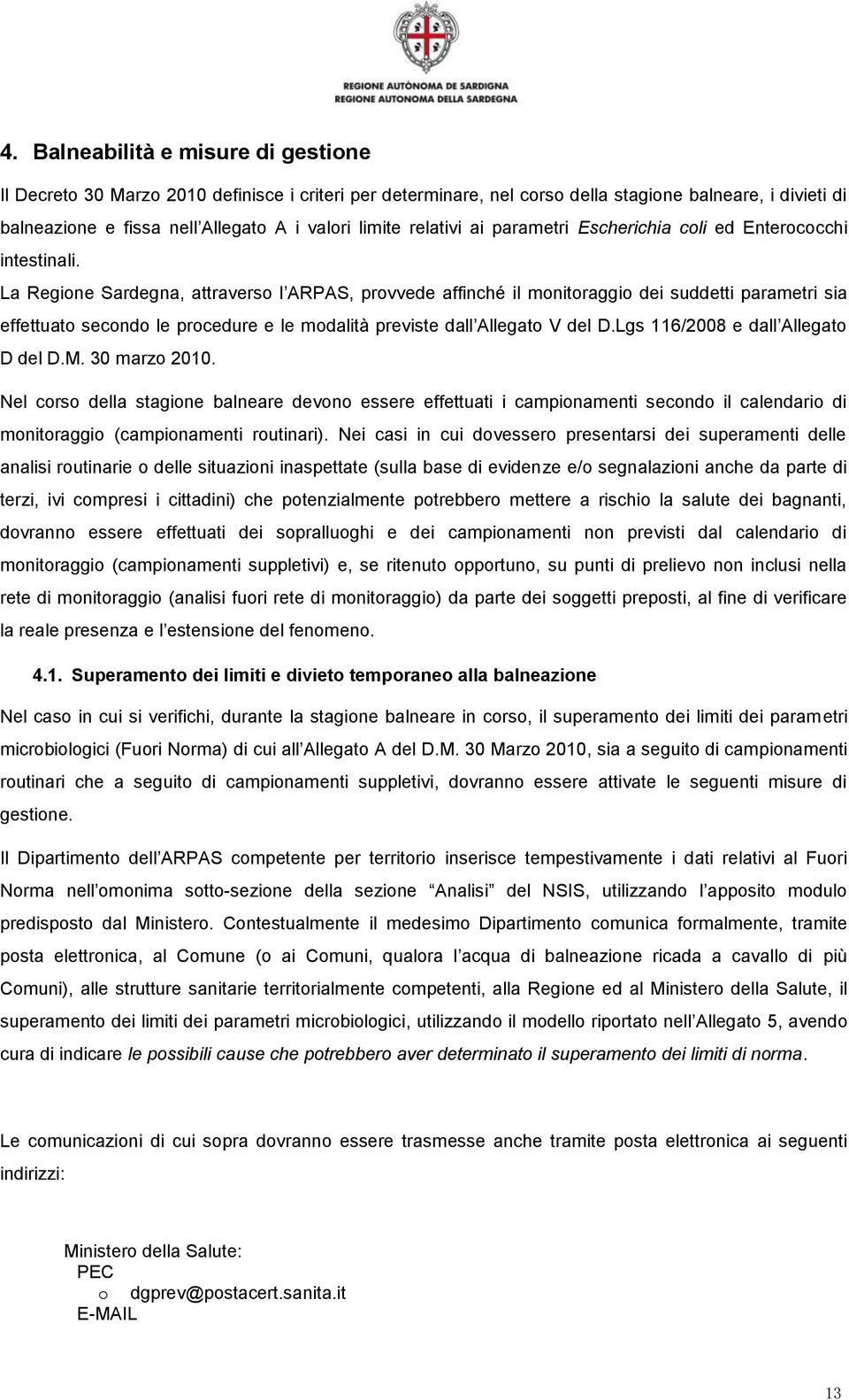 La Regione Sardegna, attraverso l ARPAS, provvede affinché il monitoraggio dei suddetti parametri sia effettuato secondo le procedure e le modalità previste dall Allegato V del D.