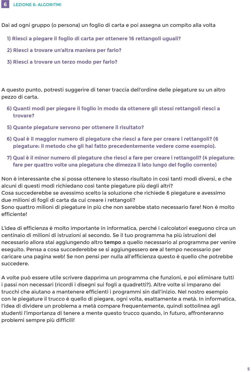 6) Quanti modi per piegare il foglio in modo da ottenere gli stessi rettangoli riesci a trovare? 5) Quante piegature servono per ottenere il risultato?