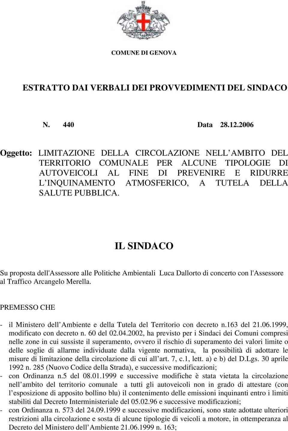 PUBBLICA. IL SINDACO Su proposta dell'assessore alle Politiche Ambientali Luca Dallorto di concerto con l'assessore al Traffico Arcangelo Merella.